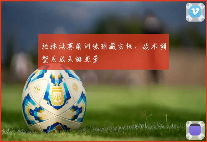 柏林站赛前训练暗藏玄机，战术调整或成关键变量